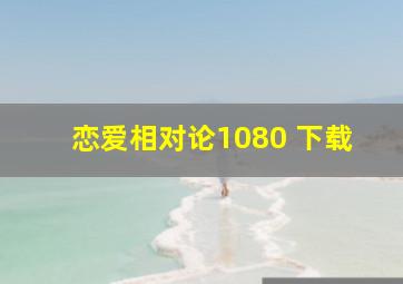 恋爱相对论1080 下载